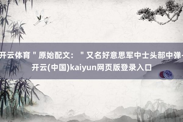 开云体育＂原始配文：＂又名好意思军中士头部中弹-开云(中国)kaiyun网页版登录入口